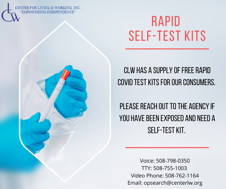 Center for Living & Working has Rapid Self-Test kits available for our consumers. Please reach out to the agency if you have been exposed and need a test kit.